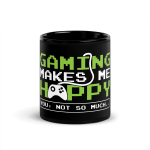 Gaming Makes Me Happy You Not So Much Coffee Mug