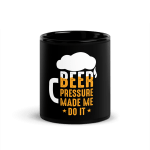 Beer Pressure Made Me Do It Coffee Mug