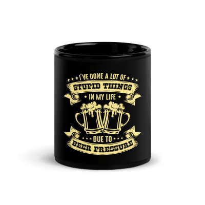 Ive Done A Lot Of Stupid Things In My Life Due To Beer Pressure Coffee Mug