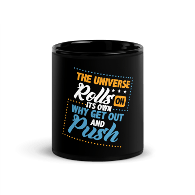 The Universe Rolls On Its Own Why Get Out And Push Coffee Mug