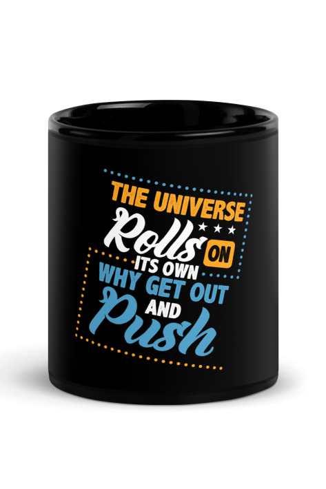 The Universe Rolls On Its Own Why Get Out And Push Coffee Mug