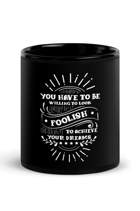 You Have To Be Willing To Look Foolish To Achieve Your Dreams Coffee Mug